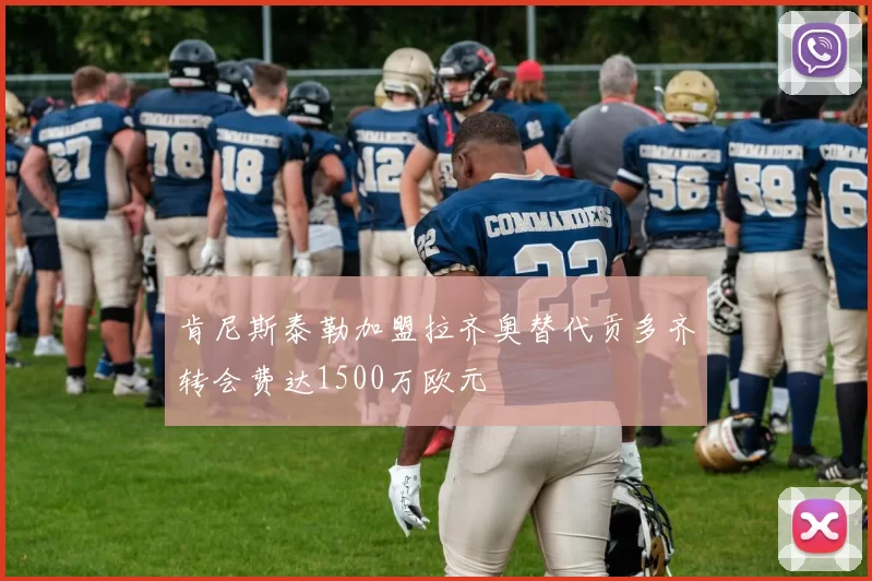 肯尼斯泰勒加盟拉齐奥替代贡多齐转会费达1500万欧元